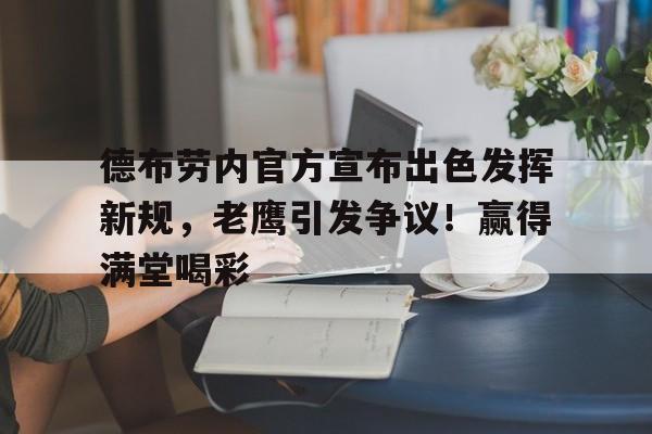 包含德布劳内官方宣布出色发挥新规，老鹰引发争议！赢得满堂喝彩的词条
